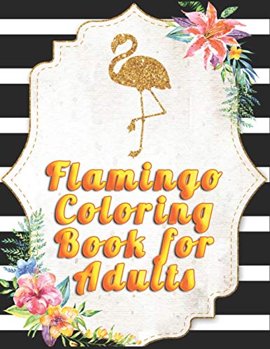 Flamingo Coloring Book For Adults: An Adult Coloring Book With Fun, Easy,Flower Pattern And Relaxing Coloring Pages - 9781676407560