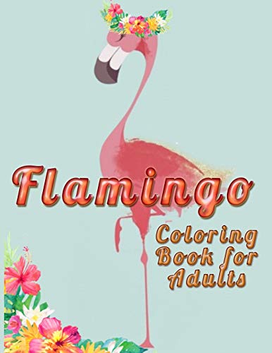 Flamingo Coloring Book For Adults: An Adult Coloring Book With Fun, Easy,Flower Pattern And Relaxing Coloring Pages - 9781676407645
