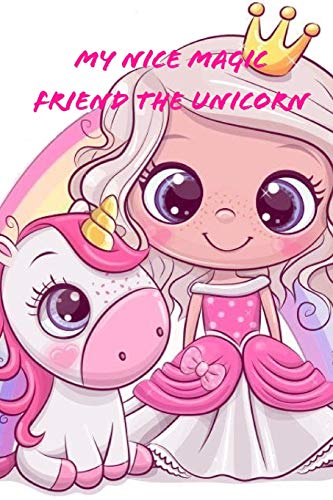My Nice Magic Friend The Unicorn: A children's book of magical and fancy stories of friendship