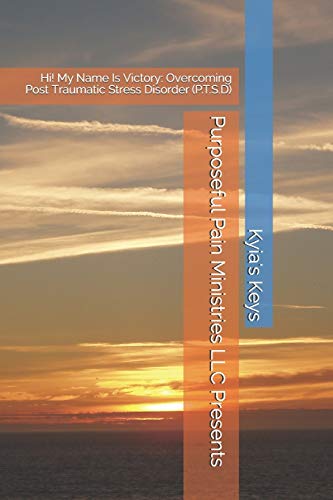 Purposeful Pain Ministries Llc Presents: Hi! My Name Is Victory: Overcoming Post Traumatic Stress Disorder (P.T.S.D)