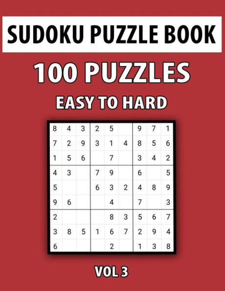 Sudoku Puzzle Book, Easy To Hard, 100 Puzzles Vol 3 : Perfect Sudoku Book For Teen, Easy To Hard Sudoku Challenging And Fun Puzzle