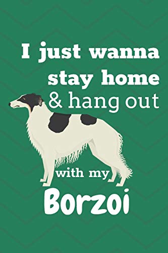 I Just Wanna Stay Home & Hang Out With My Borzoi: For Borzoi Dog Fans