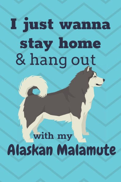 I just wanna stay home & hang out with my Alaskan Malamute: For Alaskan Malamute Dog Fans