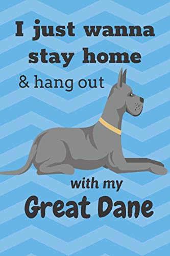 I Just Wanna Stay Home & Hang Out With My Great Dane: For Great Dane Dog Fans