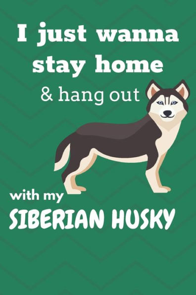 I Just Wanna Stay Home & Hang Out With My Siberian Husky: For Siberian Husky Dog Fans - 9781676631507