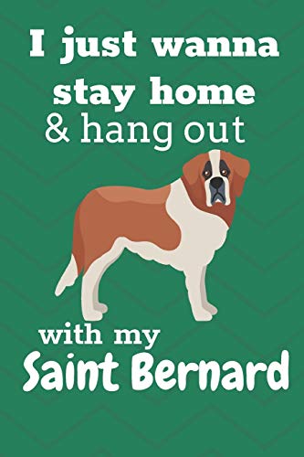 I Just Wanna Stay Home & Hang Out With My Saint Bernard: For Saint Bernard Dog Fans