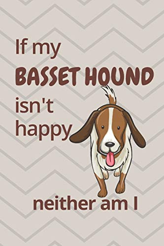 If My Basset Hound Isn'T Happy Neither Am I: For Basset Hound Dog Fans