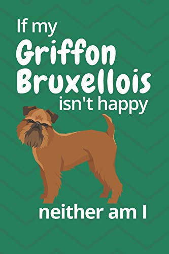 If My Griffon Bruxellois Isn'T Happy Neither Am I: For Griffon Bruxellois Dog Fans