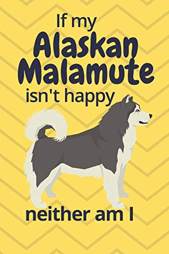 If My Alaskan Malamute Isn'T Happy Neither Am I: For Alaskan Malamute Dog Fans