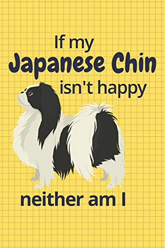 If My Japanese Chin Isn't Happy Neither Am I: For Japanese Chin Dog Fans