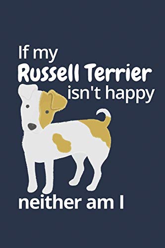 If My Russell Terrier Isn'T Happy Neither Am I: For Russell Terrier Dog Fans