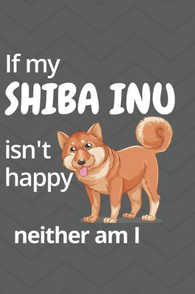 If my Shiba Inu isn't happy neither am I: For Shiba Inu Dog Fans