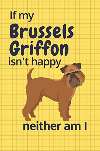 If My Brussels Griffon Isn't Happy Neither Am I: For Brussels Griffon Dog Fans