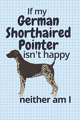 If My German Shorthaired Pointer Isn't Happy Neither Am I: For German Shorthaired Pointer Dog Fans