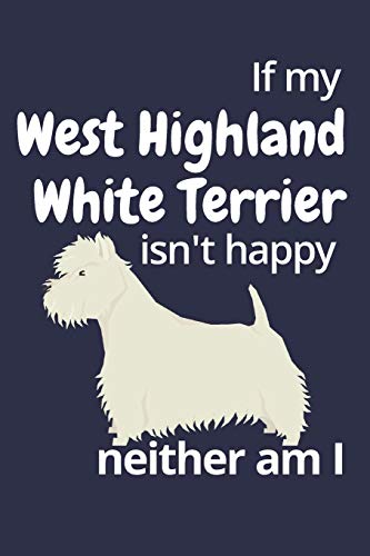 If My West Highland White Terrier Isn't Happy Neither Am I: For West Highland White Terrier Dog Fans