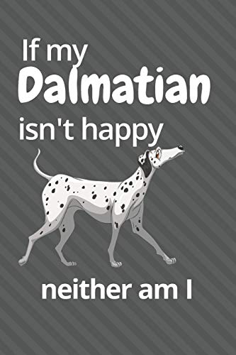 If My Dalmatian Isn't Happy Neither Am I: For Dalmatian Dog Fans