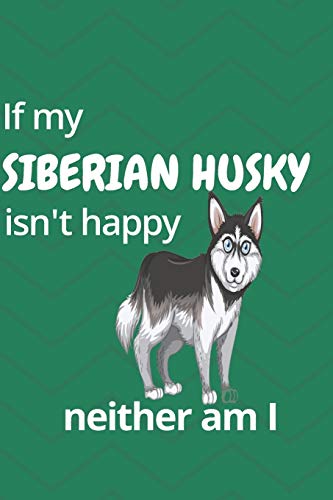 If My Siberian Husky Isn'T Happy Neither Am I: For Siberian Husky Dog Fans