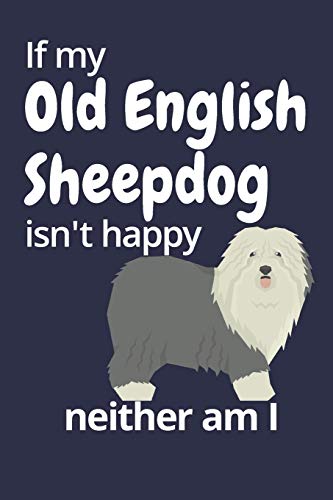 If My Old English Sheepdog Isn'T Happy Neither Am I: For Old English Sheepdog Fans