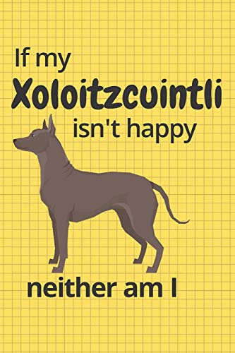 If My Xoloitzcuintli Isn't Happy Neither Am I: For Xoloitzcuintli Dog Fans