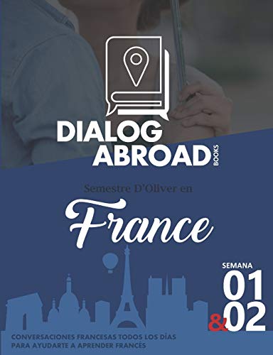 Conversaciones Francesas Todos Los Días Para Ayudarte A Aprender Francés - Semana 1 & 2: Semestre D’Oliver En France (Quincena) (Spanish Edition)