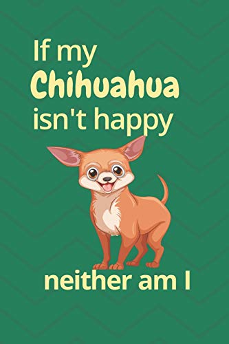 If My Chihuahua Isn't Happy Neither Am I: For Chihuahua Dog Fans