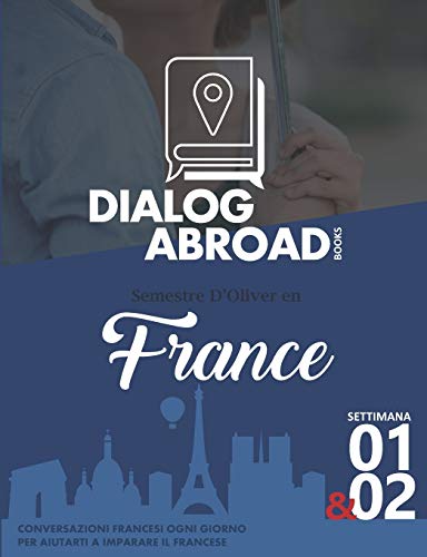 Conversazioni Francesi Ogni Giorno Per Aiutarti A Imparare Il Francese - Settimana 1 & 2: Semestre D'Oliver En France (Due Settimane) (Italian Edition)