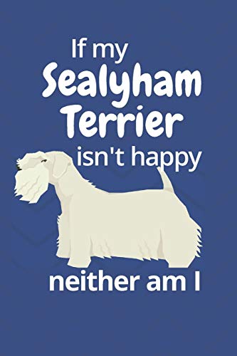 If My Sealyham Terrier Isn't Happy Neither Am I: For Sealyham Terrier Dog Fans