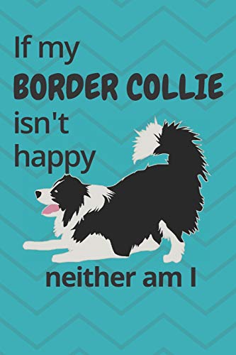 If My Border Collie Isn't Happy Neither Am I: For Border Collie Dog Fans
