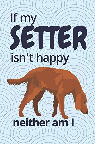 If My Setter Isn't Happy Neither Am I: For Setter Dog Fans