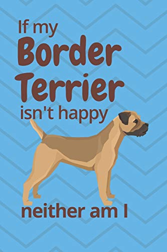 If my Border Terrier isn't happy neither am I: For Border Terrier Dog Fans