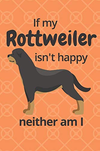 If My Rottweiler Isn't Happy Neither Am I: For Rottweiler Dog Fans