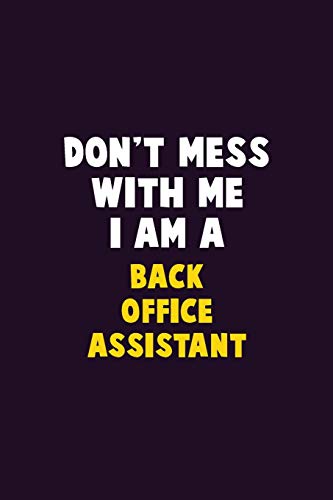 Don'T Mess With Me, I Am A Back Office Assistant: 6X9 Career Pride 120 Pages Writing Notebooks