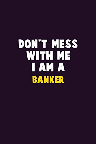 Don'T Mess With Me, I Am A Banker: 6X9 Career Pride 120 Pages Writing Notebooks