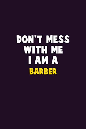 Don't Mess With Me, I Am A Barber: 6X9 Career Pride 120 Pages Writing Notebooks