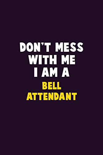 Don't Mess With Me, I Am A Bell Attendant: 6X9 Career Pride 120 Pages Writing Notebooks