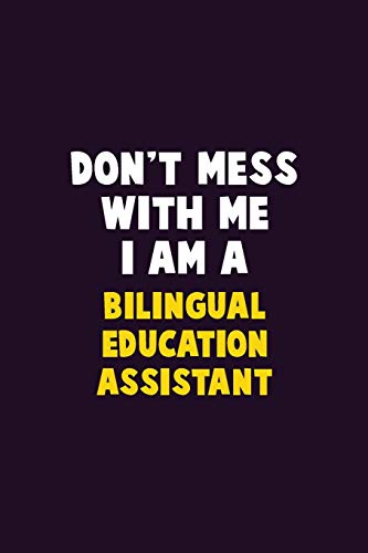 Don'T Mess With Me, I Am A Bilingual Education Assistant: 6X9 Career Pride 120 Pages Writing Notebooks