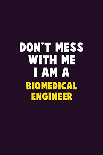 Don'T Mess With Me, I Am A Biomedical Engineer: 6X9 Career Pride 120 Pages Writing Notebooks