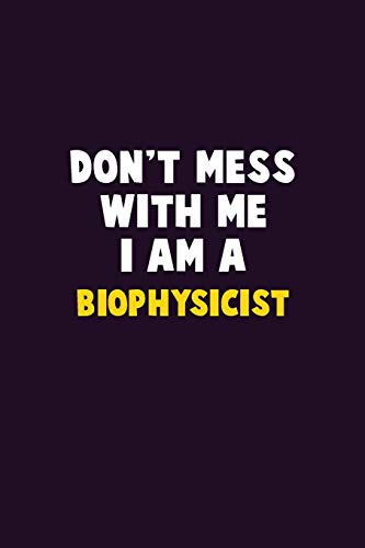 Don'T Mess With Me, I Am A Biophysicist: 6X9 Career Pride 120 Pages Writing Notebooks