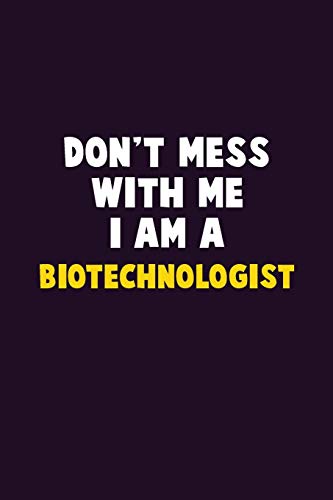 Don'T Mess With Me, I Am A Biotechnologist: 6X9 Career Pride 120 Pages Writing Notebooks