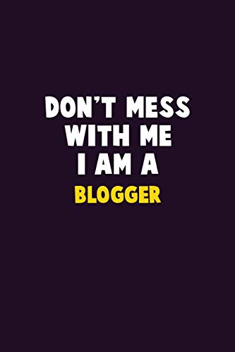 Don'T Mess With Me, I Am A Blogger: 6X9 Career Pride 120 Pages Writing Notebooks