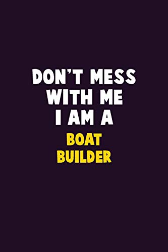 Don't Mess With Me, I Am A Boat Builder: 6X9 Career Pride 120 Pages Writing Notebooks