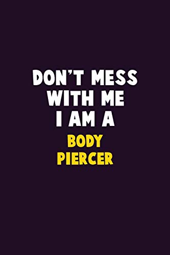Don'T Mess With Me, I Am A Body Piercer: 6X9 Career Pride 120 Pages Writing Notebooks