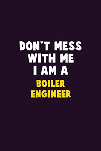 Don'T Mess With Me, I Am A Boiler Engineer: 6X9 Career Pride 120 Pages Writing Notebooks