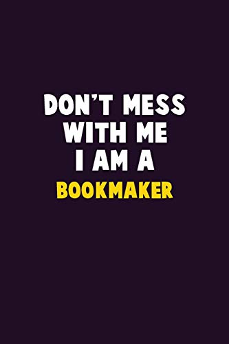 Don'T Mess With Me, I Am A Bookmaker: 6X9 Career Pride 120 Pages Writing Notebooks