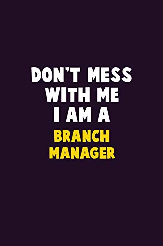 Don't Mess With Me, I Am A Branch Manager: 6X9 Career Pride 120 Pages Writing Notebooks