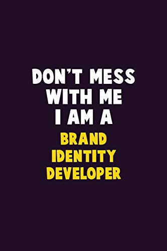 Don't Mess With Me, I Am A Brand Identity Developer: 6X9 Career Pride 120 Pages Writing Notebooks