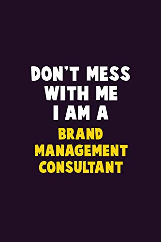 Don't Mess With Me, I Am A Brand Management Consultant: 6X9 Career Pride 120 Pages Writing Notebooks