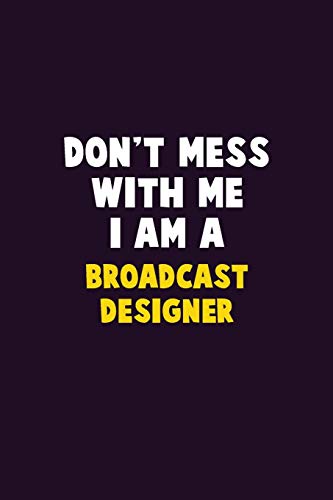 Don't Mess With Me, I Am A Broadcast Designer: 6X9 Career Pride 120 Pages Writing Notebooks