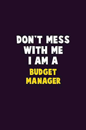 Don't Mess With Me, I Am A Budget Manager: 6X9 Career Pride 120 Pages Writing Notebooks