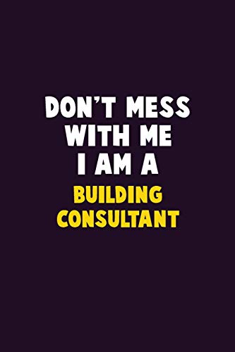 Don't Mess With Me, I Am A Building Consultant: 6X9 Career Pride 120 Pages Writing Notebooks